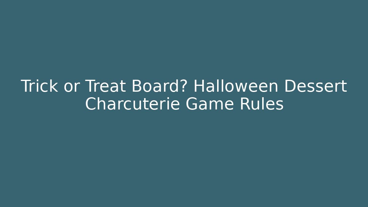 Trick or Treat Board? Halloween Dessert Charcuterie Game Rules