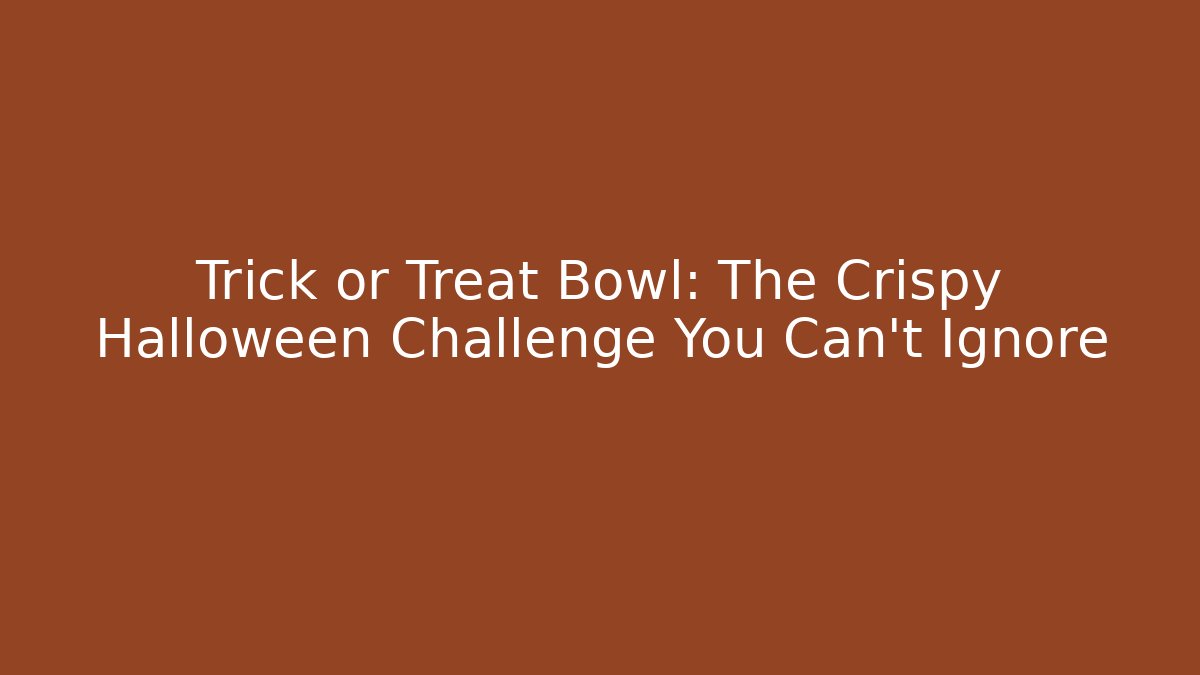 Trick or Treat Bowl: The Crispy Halloween Challenge You Can't Ignore