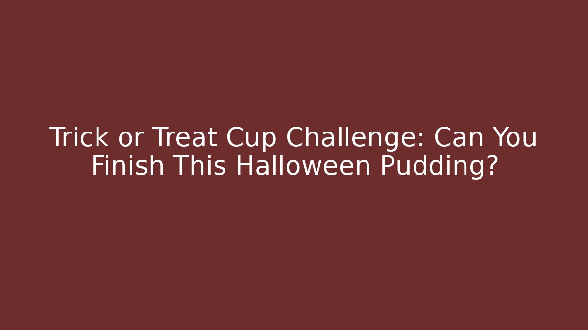 Trick or Treat Cup Challenge: Can You Finish This Halloween Pudding?