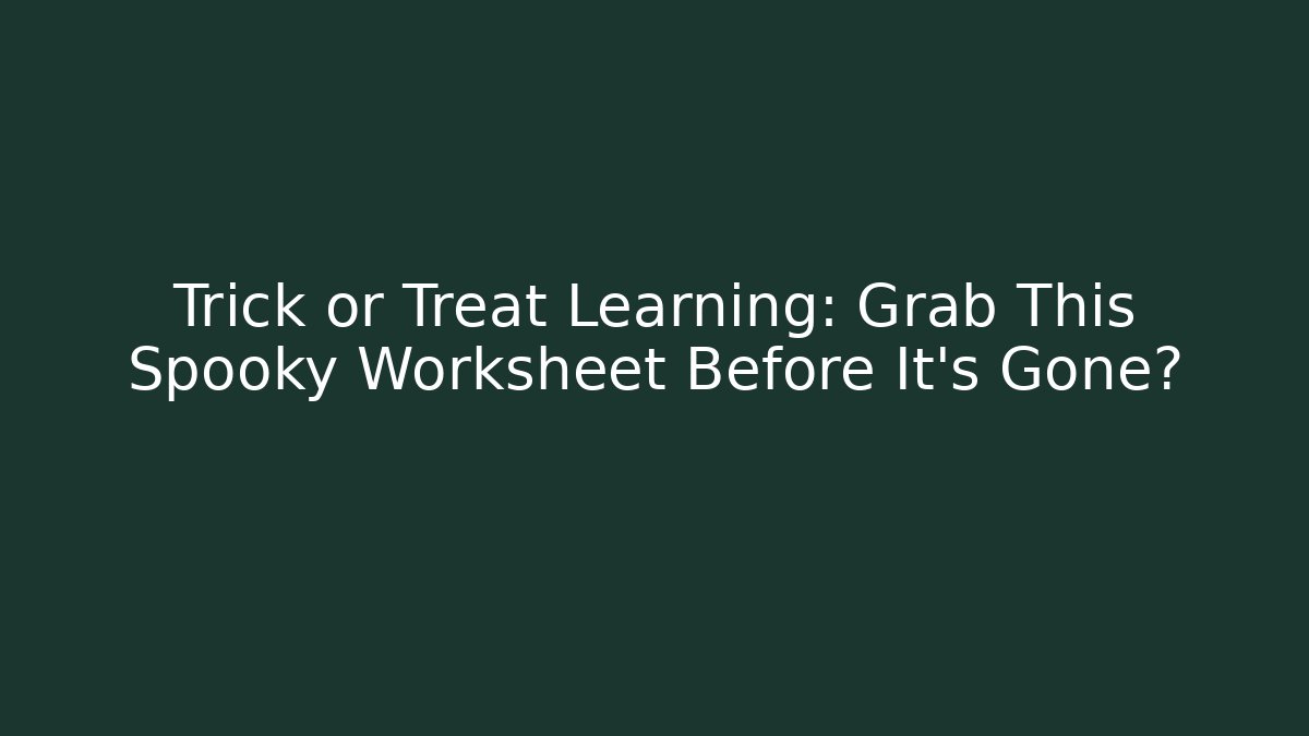 Trick or Treat Learning: Grab This Spooky Worksheet Before It's Gone?