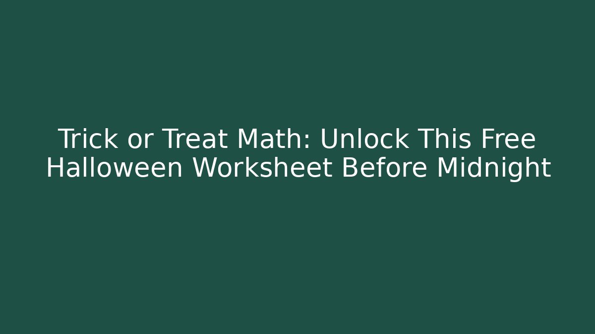 Trick or Treat Math: Unlock This Free Halloween Worksheet Before Midnight