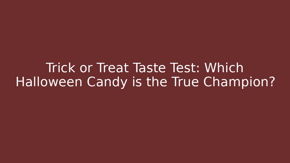 Trick or Treat Taste Test: Which Halloween Candy is the True Champion?