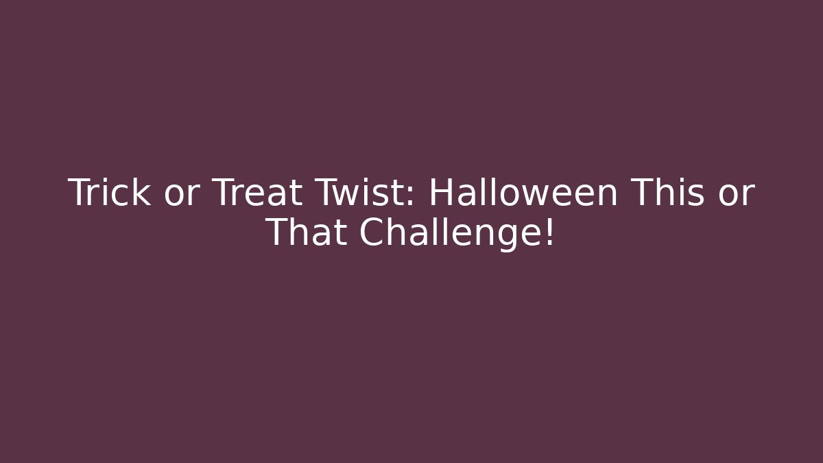 Trick or Treat Twist: Halloween This or That Challenge!