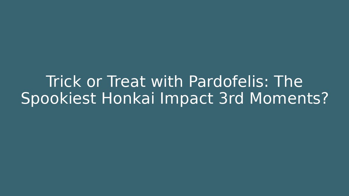 Trick or Treat with Pardofelis: The Spookiest Honkai Impact 3rd Moments?
