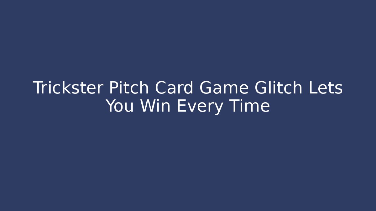 Trickster Pitch Card Game Glitch Lets You Win Every Time