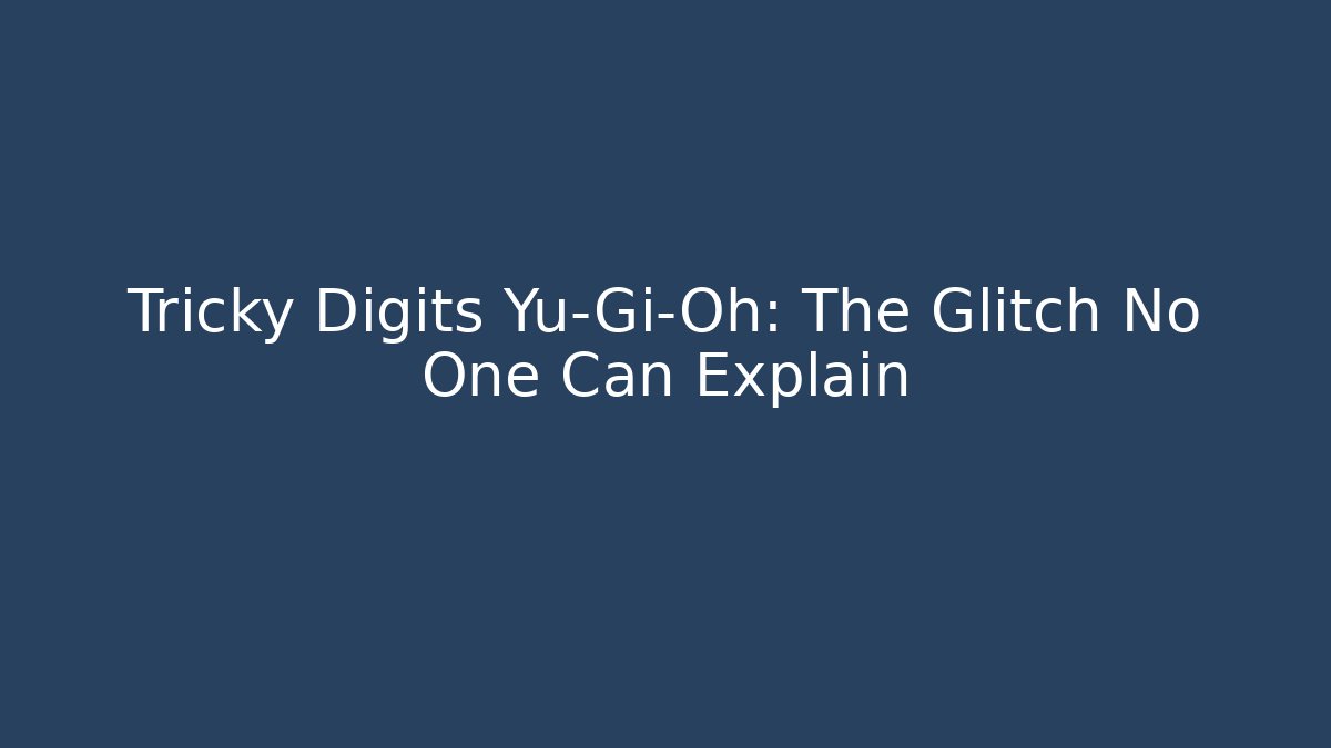 Tricky Digits Yu-Gi-Oh: The Glitch No One Can Explain - Create More Assets