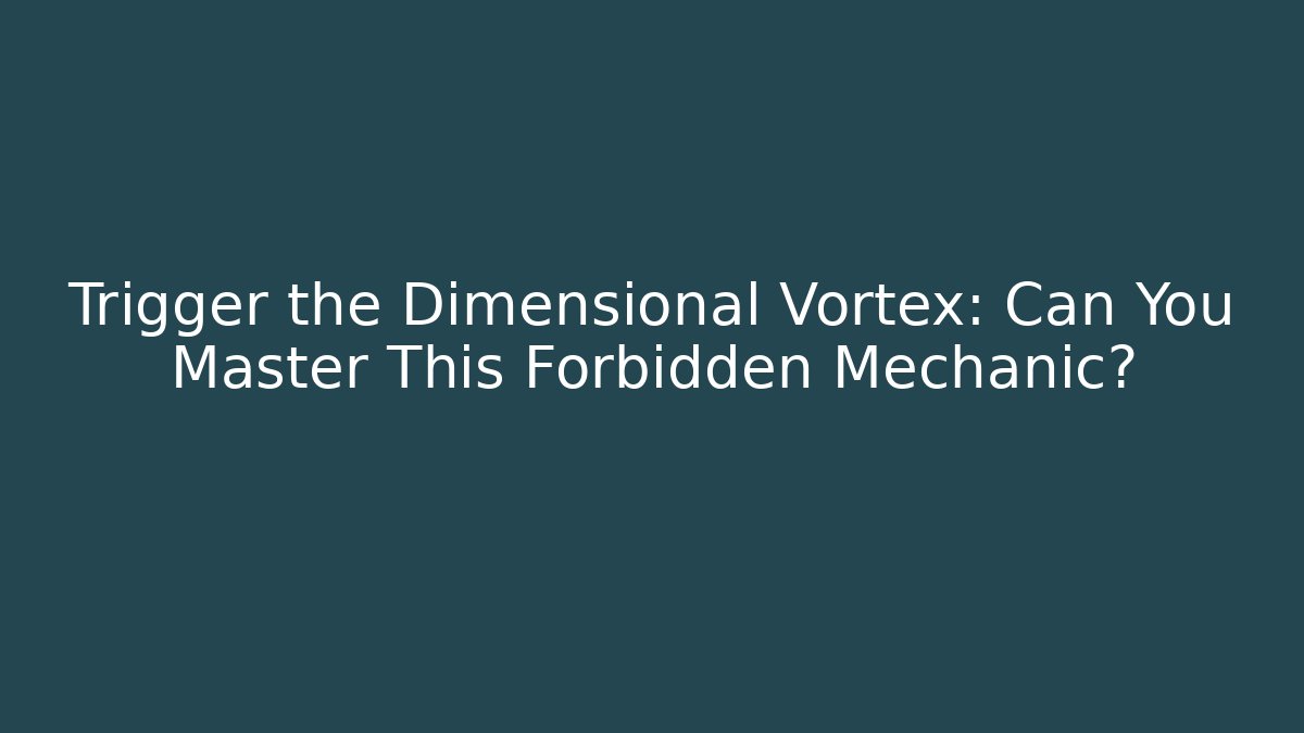 Trigger the Dimensional Vortex: Can You Master This Forbidden Mechanic?