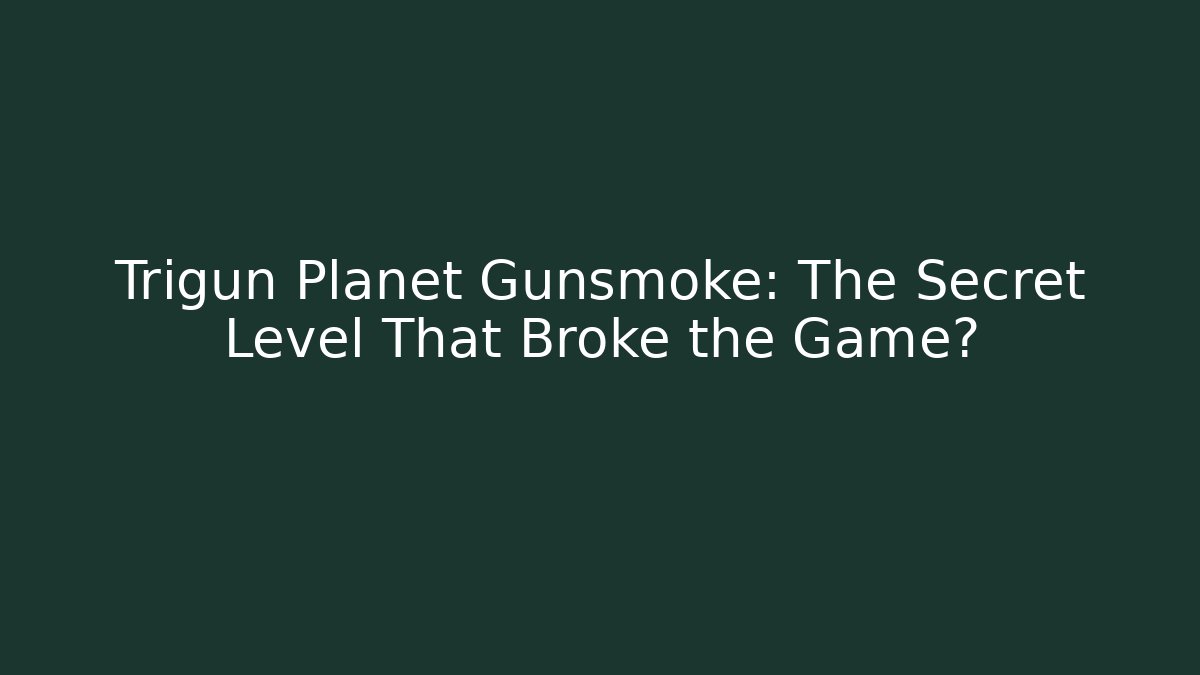 Trigun Planet Gunsmoke: The Secret Level That Broke the Game?