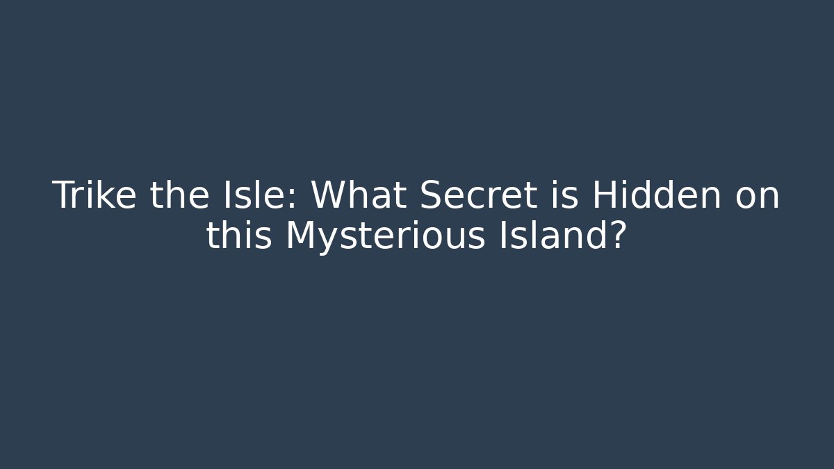 Trike the Isle: What Secret is Hidden on this Mysterious Island?