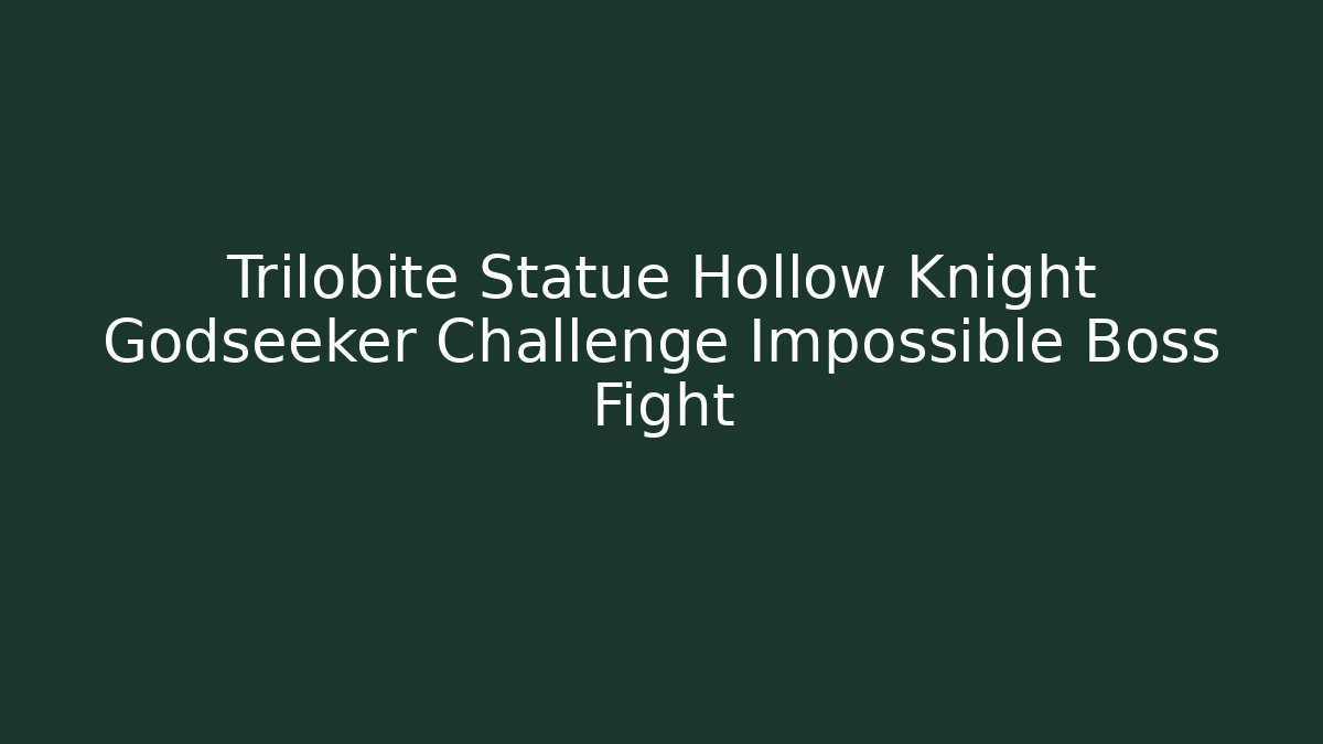 Trilobite Statue Hollow Knight Godseeker Challenge Impossible Boss Fight