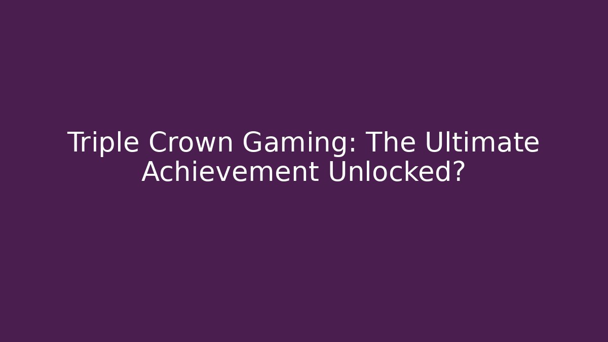 Triple Crown Gaming: The Ultimate Achievement Unlocked?