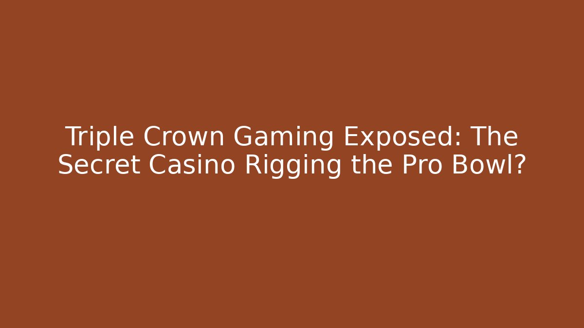Triple Crown Gaming Exposed: The Secret Casino Rigging the Pro Bowl?