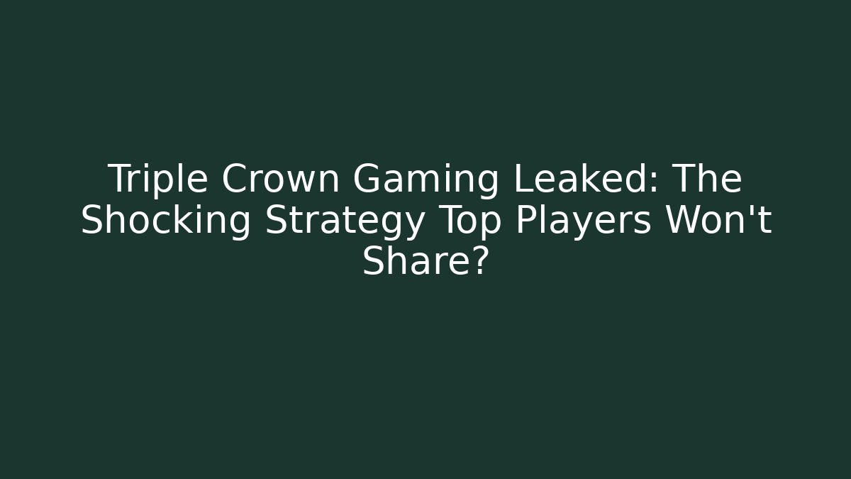 Triple Crown Gaming Leaked: The Shocking Strategy Top Players Won't Share?