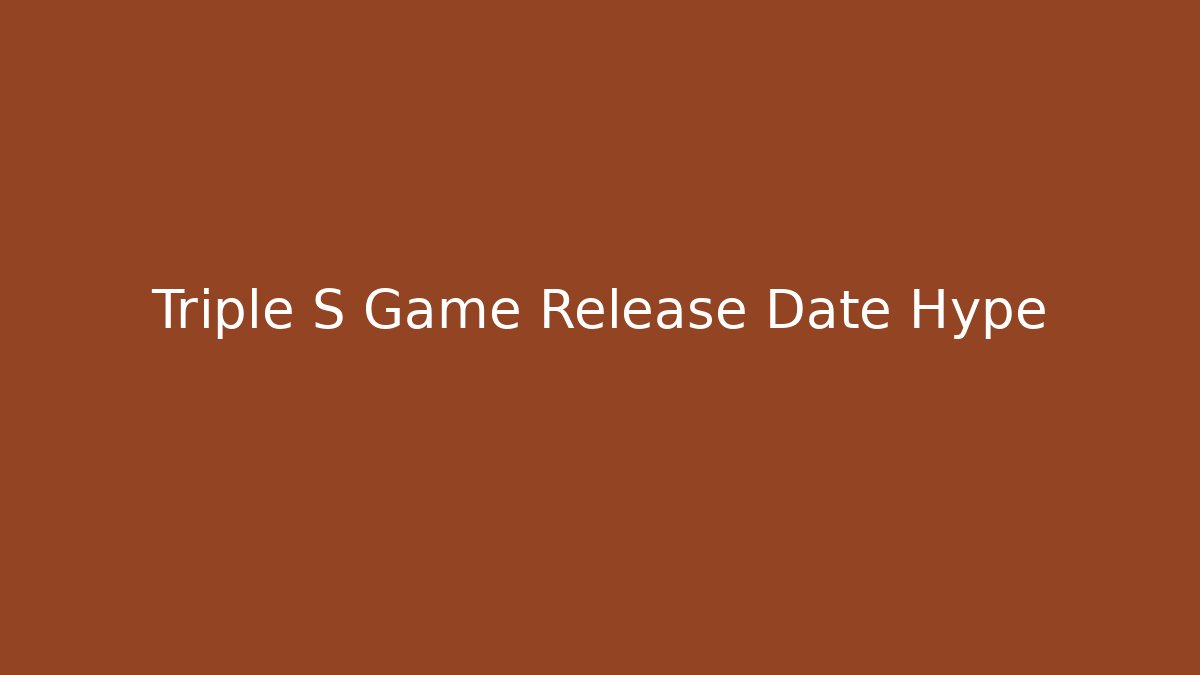 Triple S Game Release Date Hype