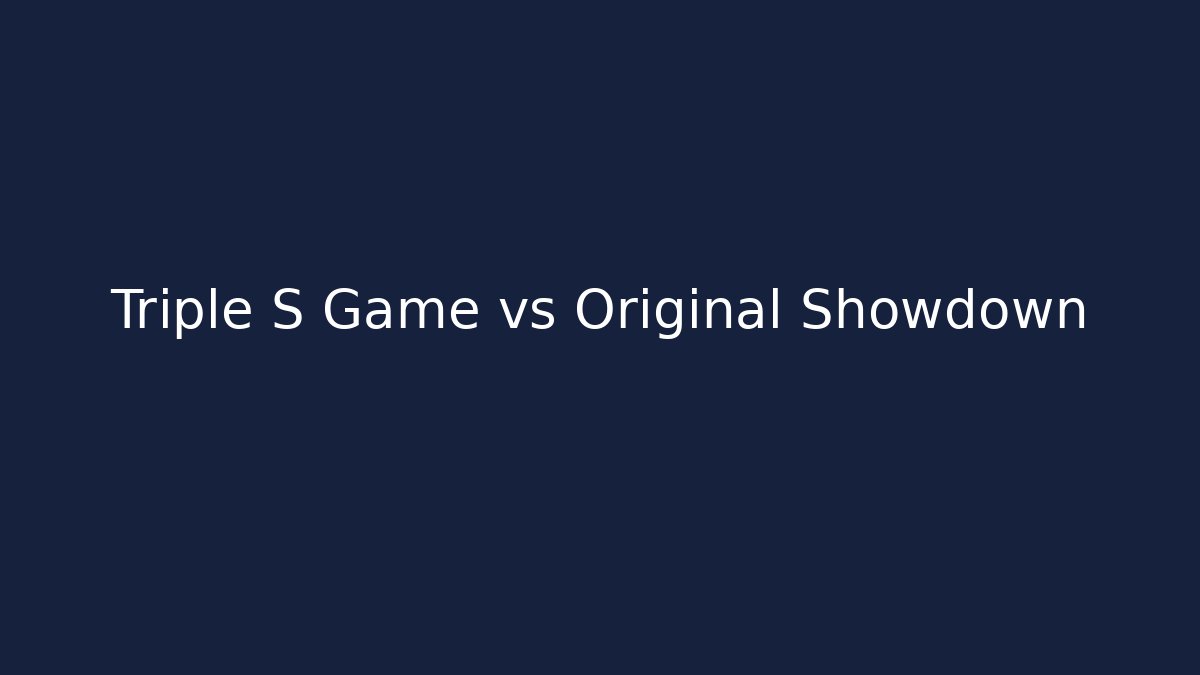 Triple S Game vs Original Showdown