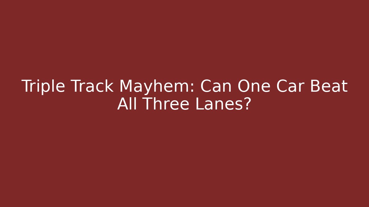 Triple Track Mayhem: Can One Car Beat All Three Lanes?