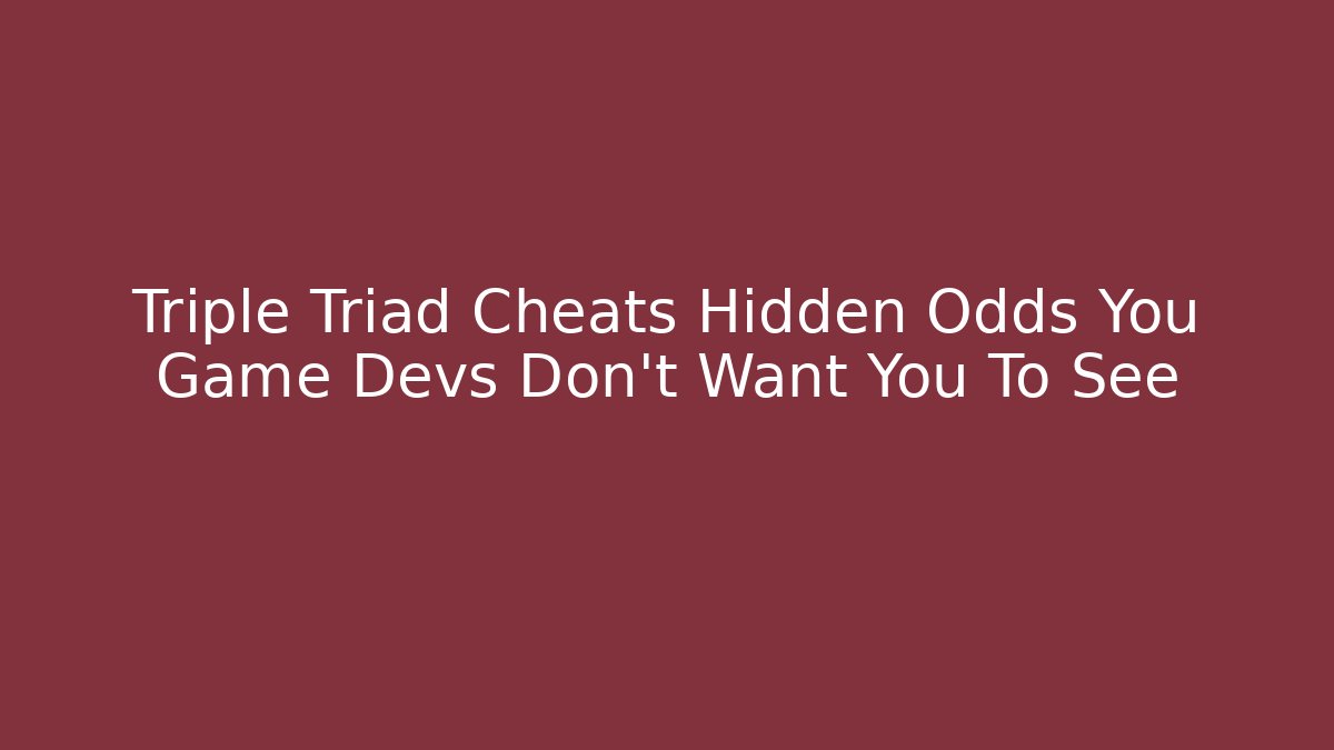 Triple Triad Cheats Hidden Odds You Game Devs Don't Want You To See