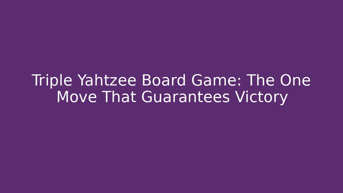 Triple Yahtzee Board Game: The One Move That Guarantees Victory - Create More Assets