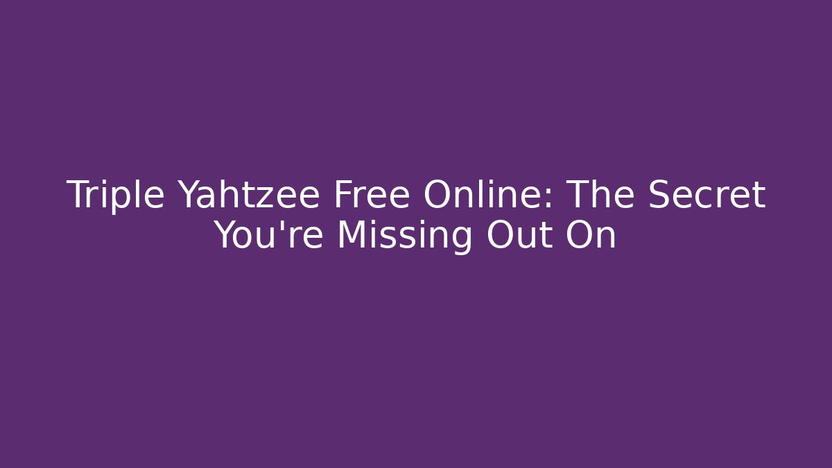 Triple Yahtzee Free Online: The Secret You’re Missing Out On