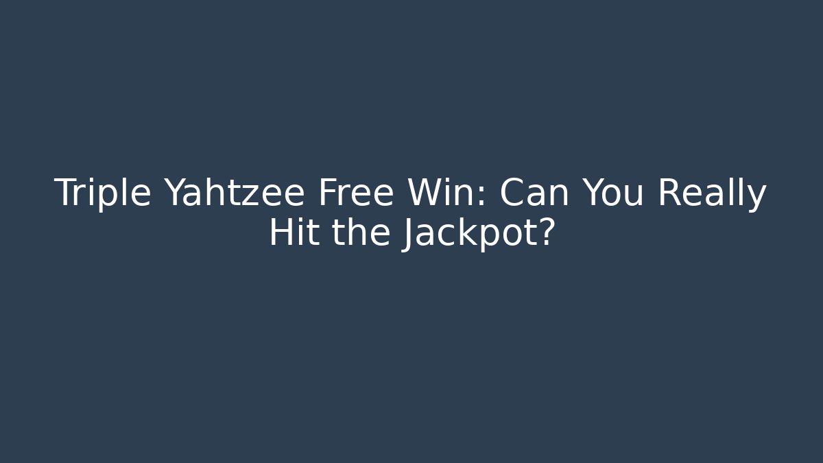 Triple Yahtzee Free Win: Can You Really Hit the Jackpot?