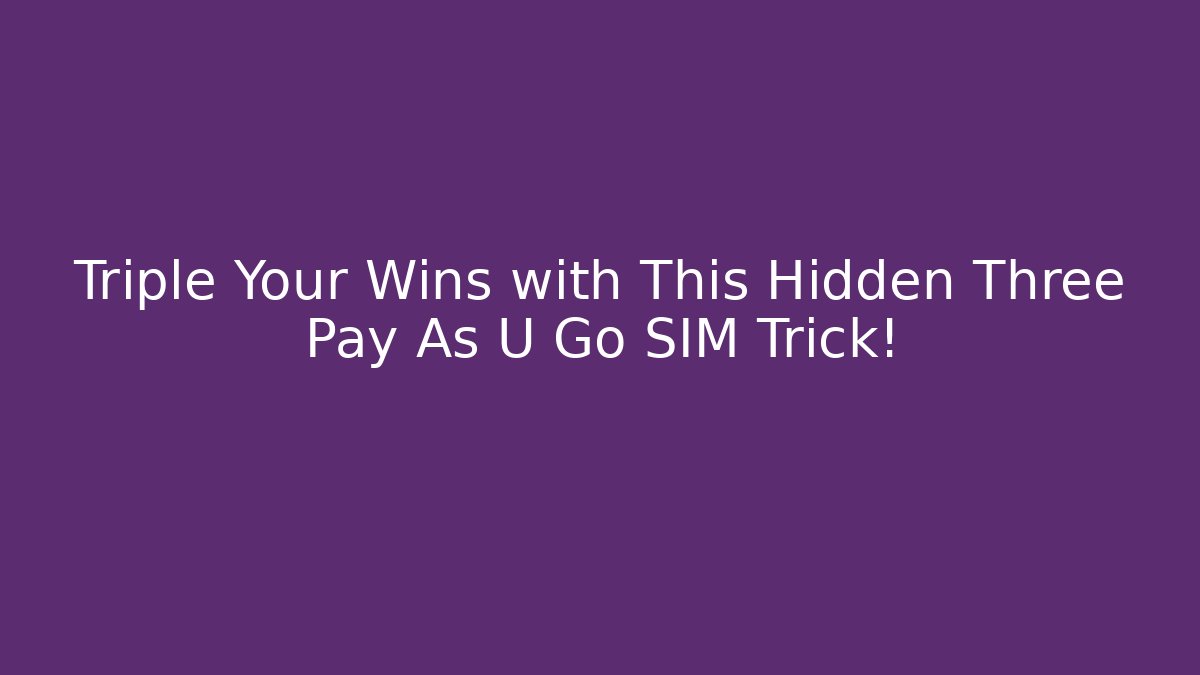 Triple Your Wins with This Hidden Three Pay As U Go SIM Trick!