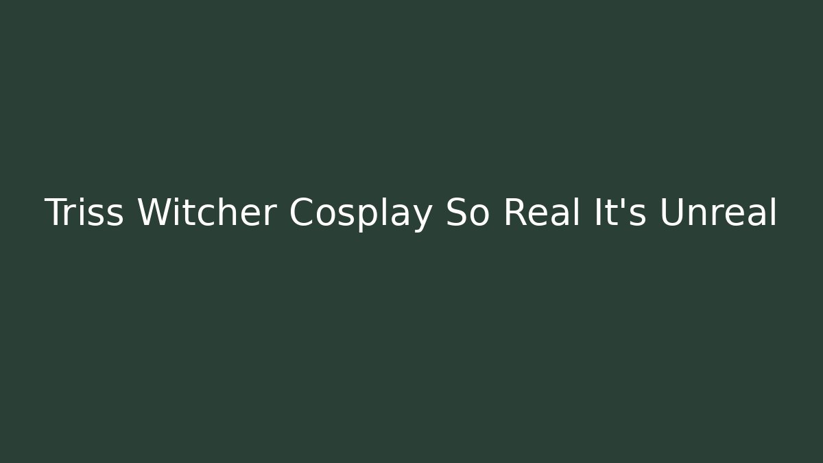 Triss Witcher Cosplay So Real It's Unreal