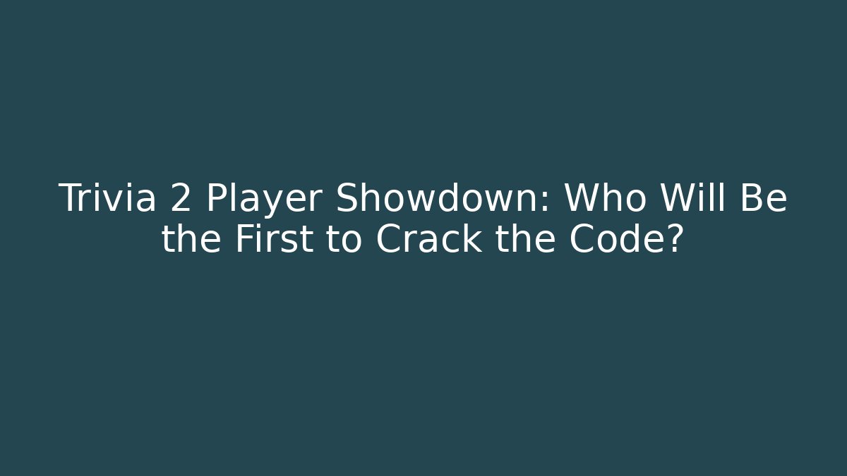 Trivia 2 Player Showdown: Who Will Be the First to Crack the Code?