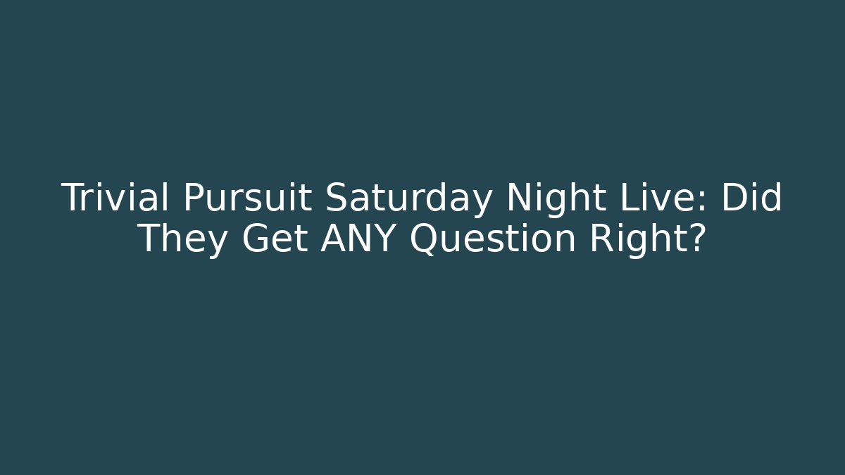 Trivial Pursuit Saturday Night Live: Did They Get ANY Question Right?