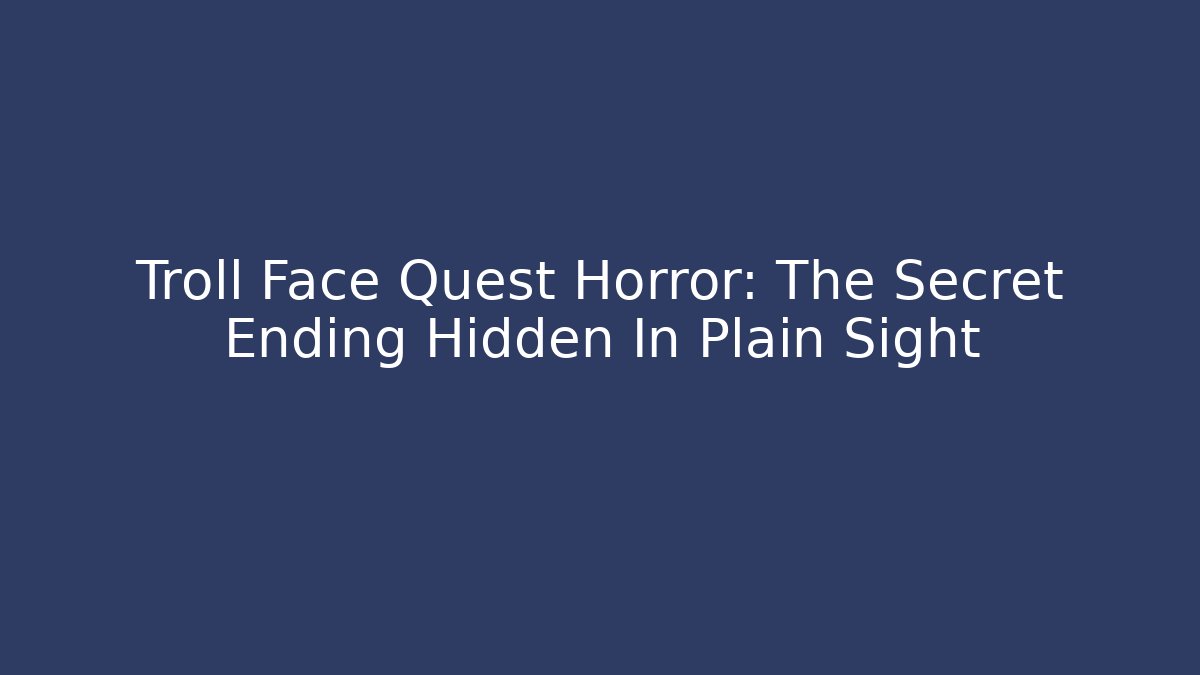 Troll Face Quest Horror: The Secret Ending Hidden In Plain Sight