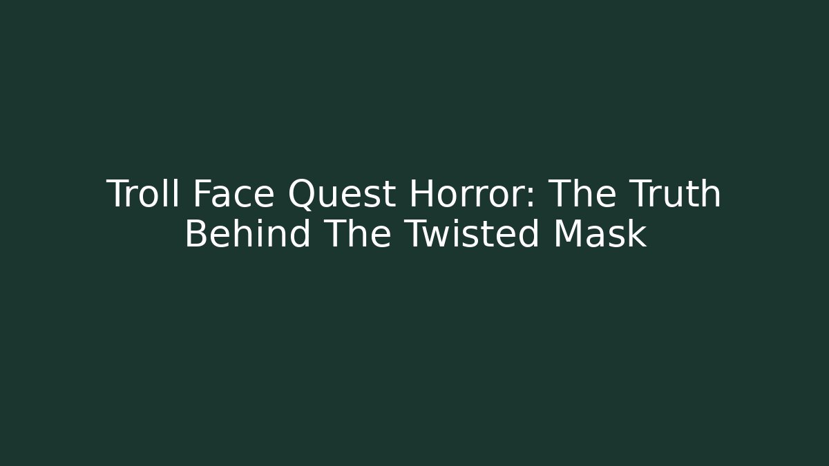 Troll Face Quest Horror: The Truth Behind The Twisted Mask