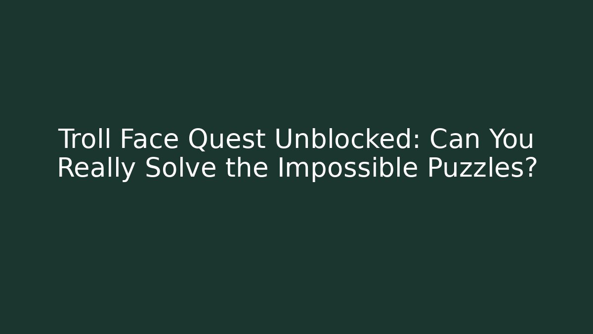 Troll Face Quest Unblocked: Can You Really Solve the Impossible Puzzles? - Create More Assets