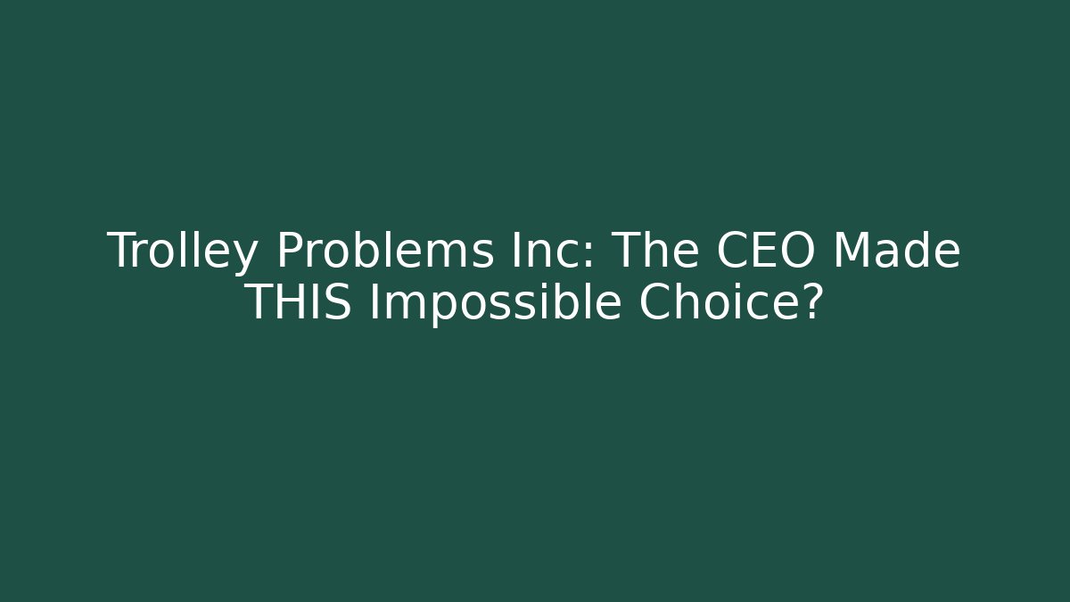 Trolley Problems Inc: The CEO Made THIS Impossible Choice?