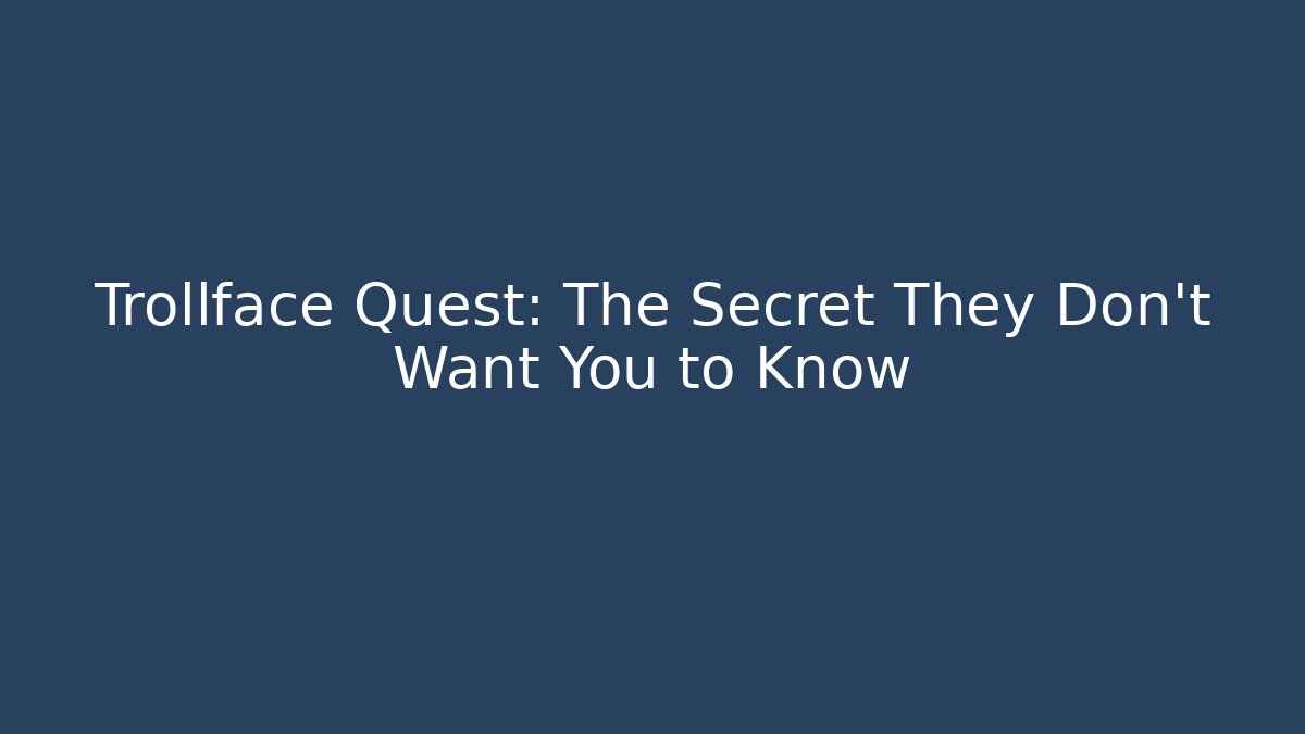 Trollface Quest: The Secret They Don’t Want You to Know