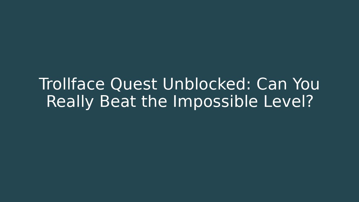 Trollface Quest Unblocked: Can You Really Beat the Impossible Level?