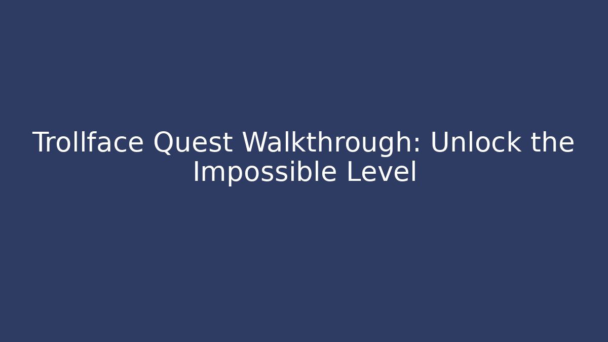Trollface Quest Walkthrough: Unlock the Impossible Level