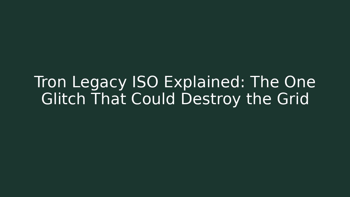 Tron Legacy ISO Explained: The One Glitch That Could Destroy the Grid