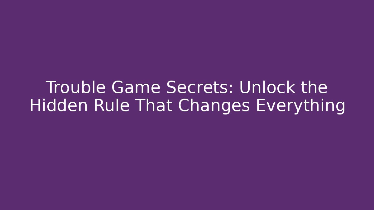 Trouble Game Secrets: Unlock the Hidden Rule That Changes Everything - Create More Assets