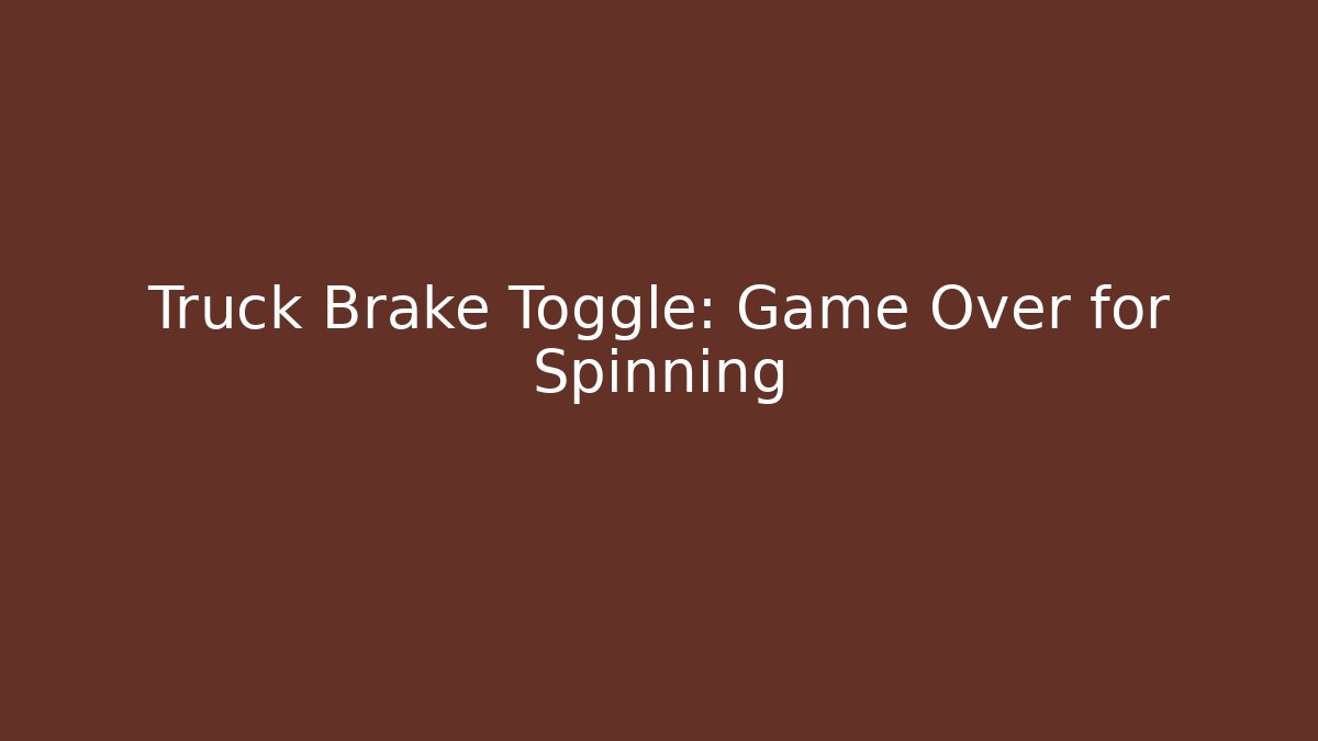 Truck Brake Toggle: Game Over for Spinning - Create More Assets