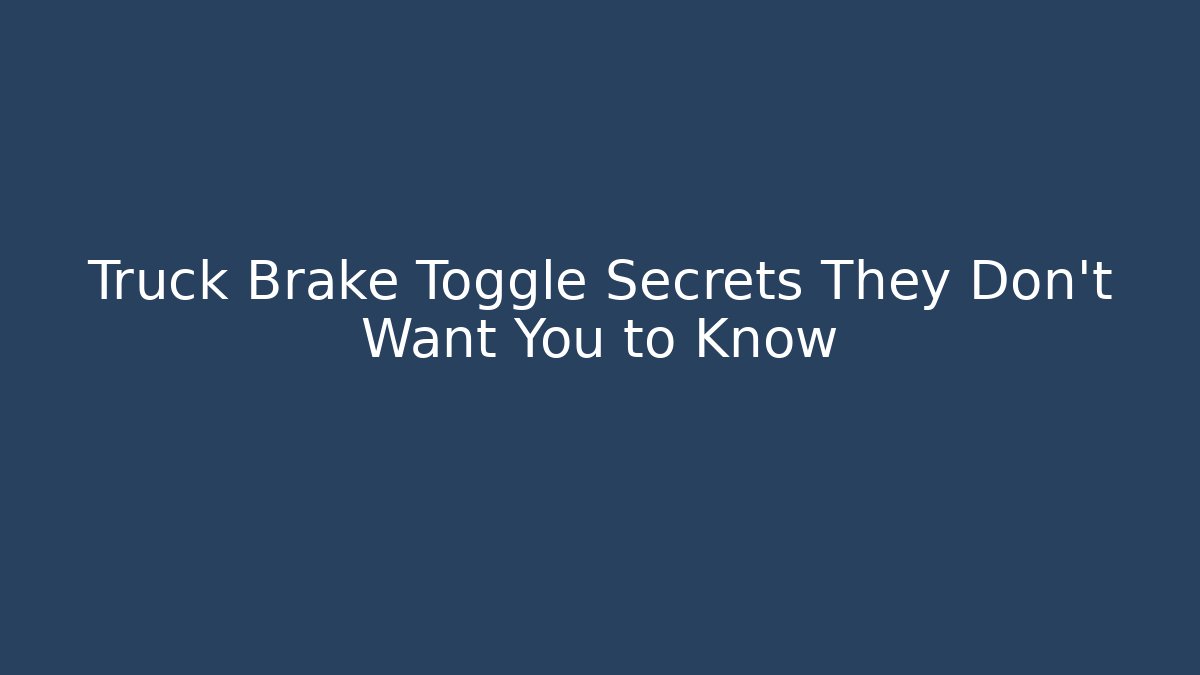 Truck Brake Toggle Secrets They Don't Want You to Know