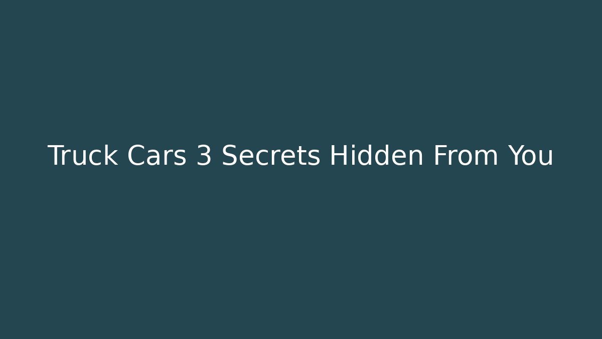 Truck Cars 3 Secrets Hidden From You