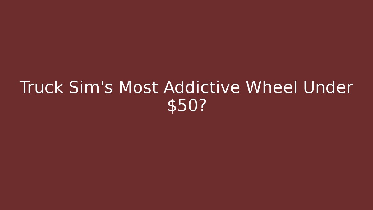 Truck Sim's Most Addictive Wheel Under $50? - Create More Assets