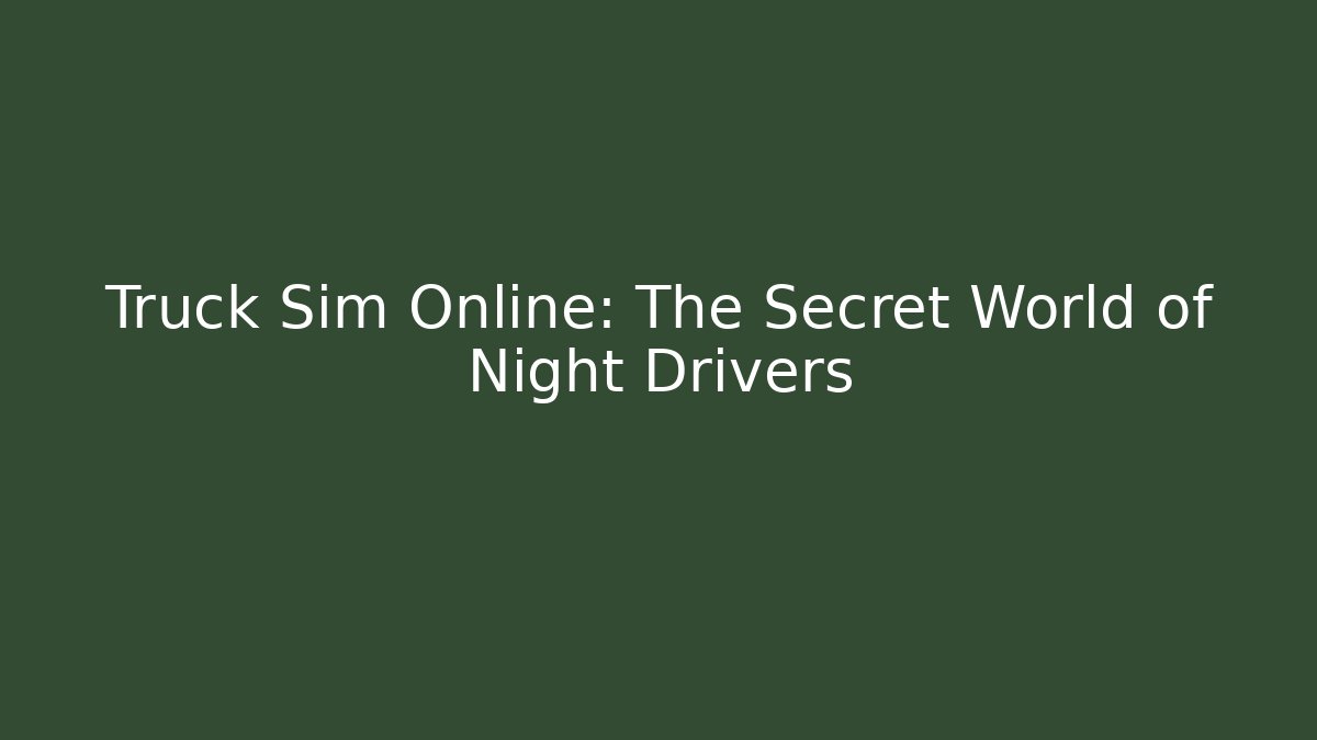 Truck Sim Online: The Secret World of Night Drivers