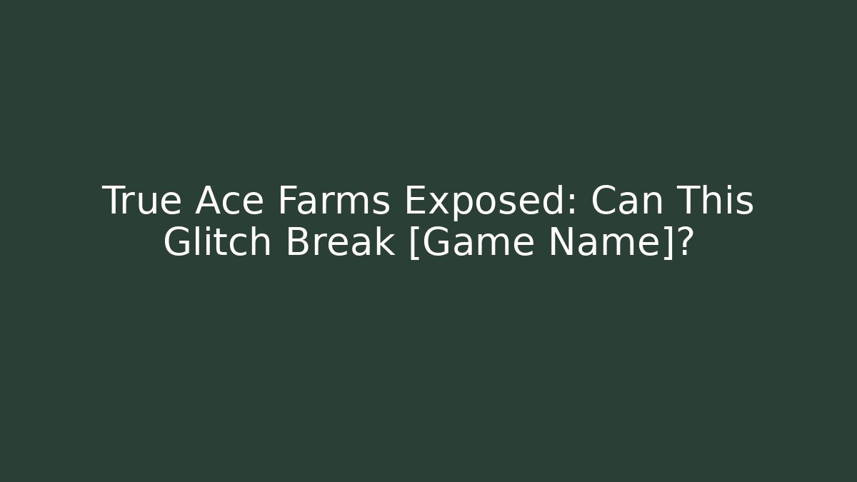 True Ace Farms Exposed: Can This Glitch Break [Game Name]?