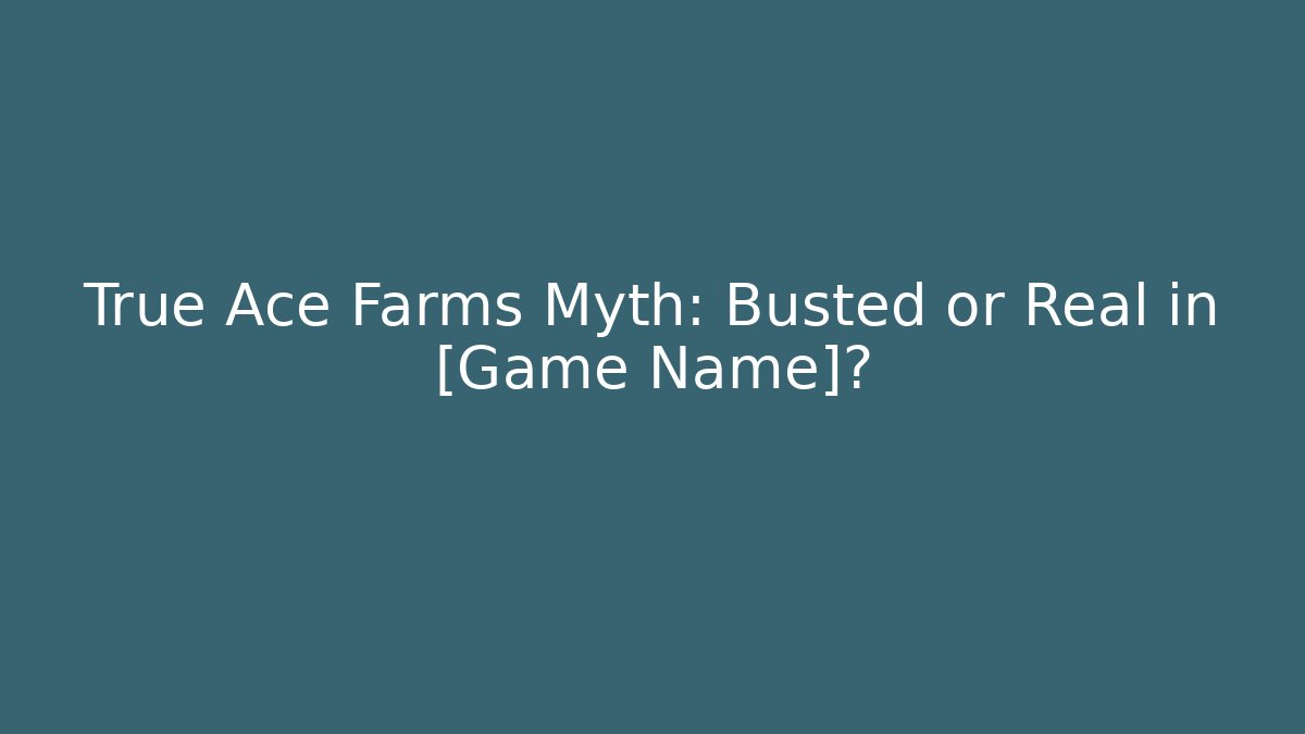 True Ace Farms Myth: Busted or Real in [Game Name]?