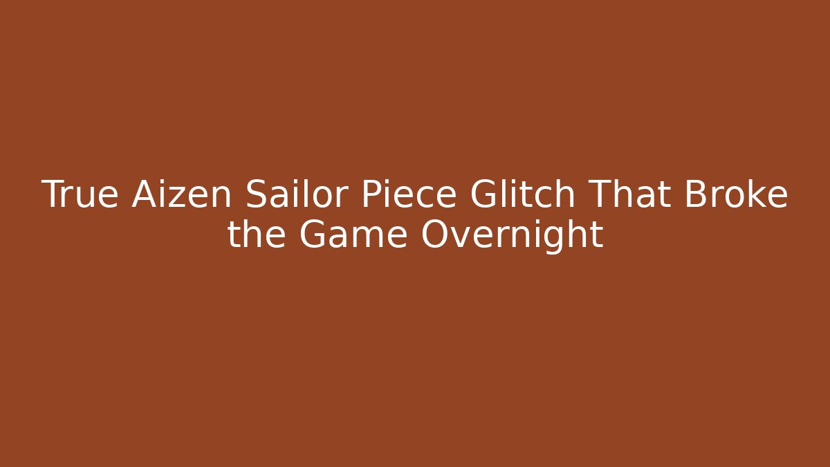 True Aizen Sailor Piece Glitch That Broke the Game Overnight