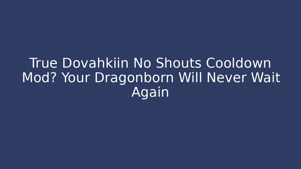 True Dovahkiin No Shouts Cooldown Mod? Your Dragonborn Will Never Wait Again