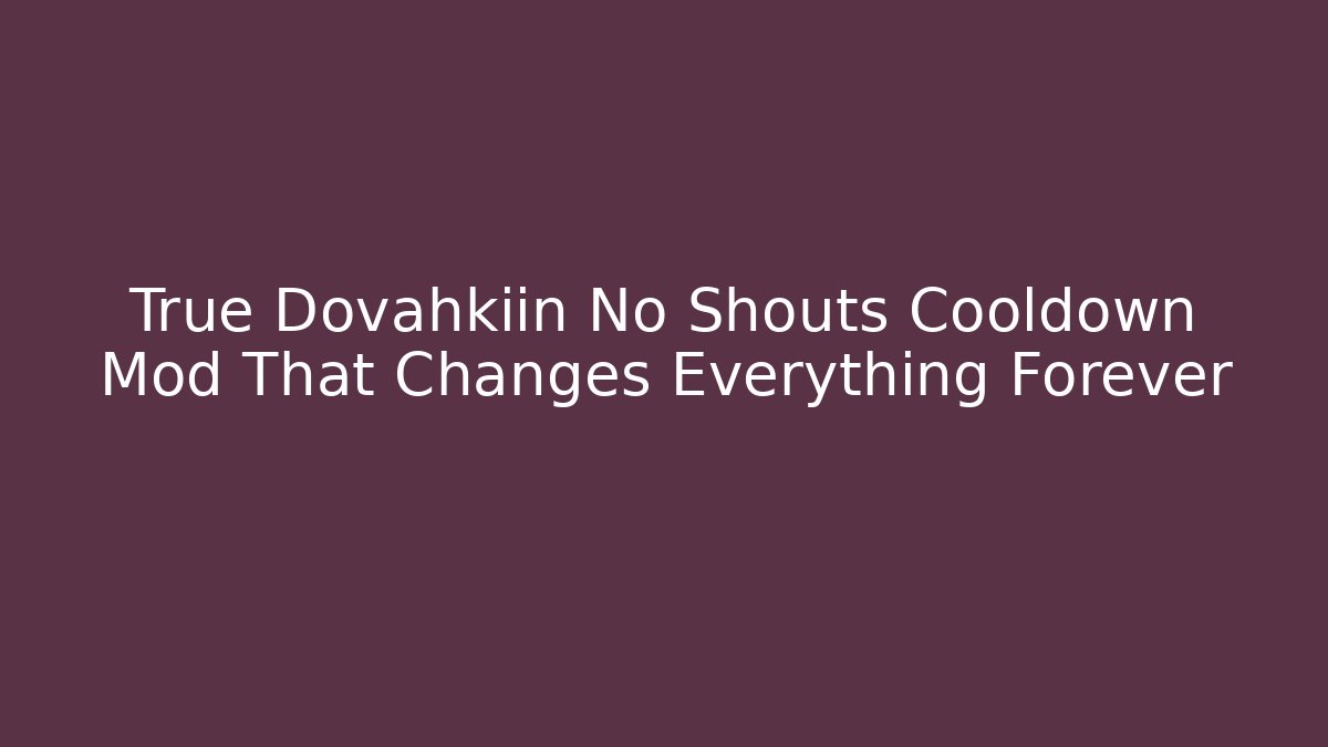 True Dovahkiin No Shouts Cooldown Mod That Changes Everything Forever