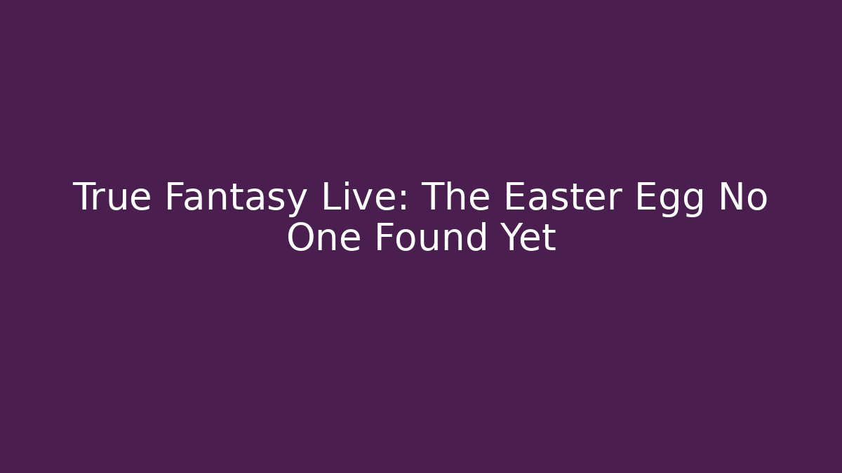 True Fantasy Live: The Easter Egg No One Found Yet - Create More Assets