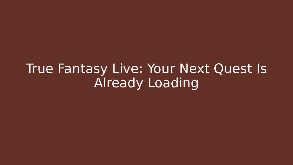 True Fantasy Live: Your Next Quest Is Already Loading - Create More Assets