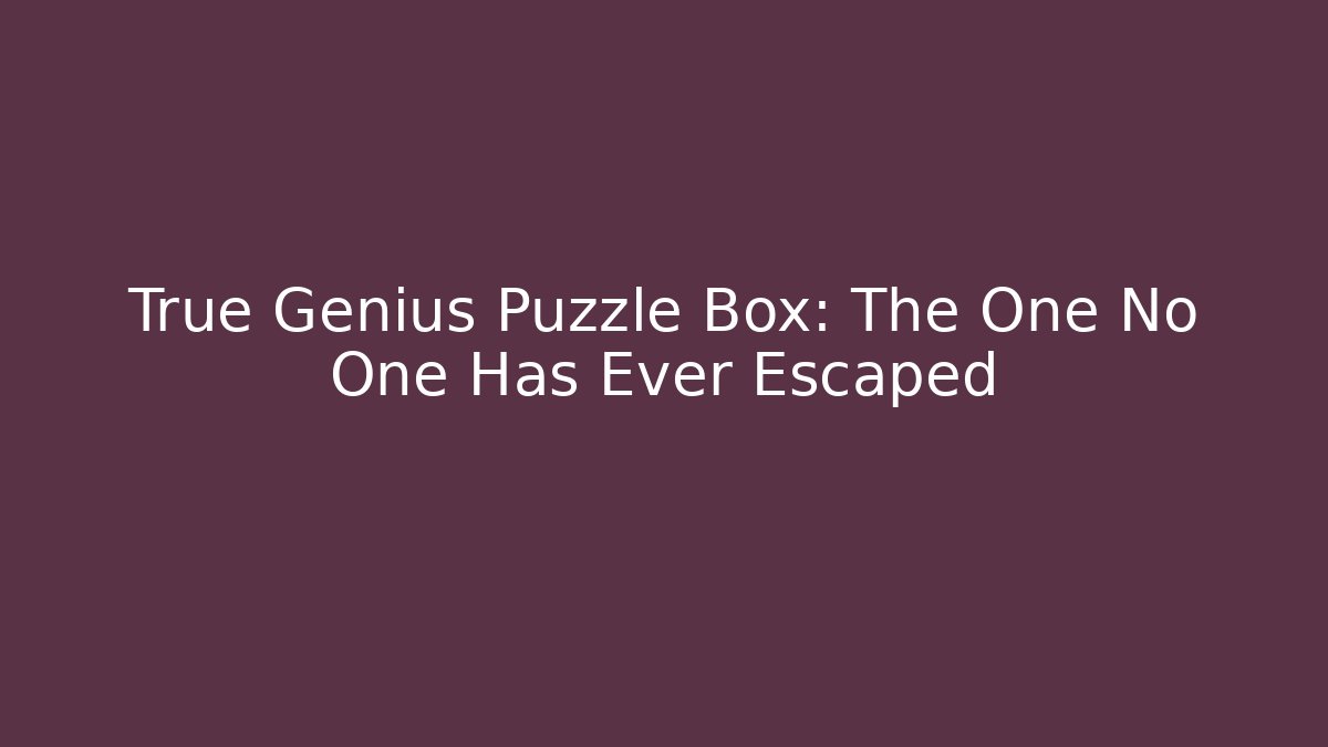 True Genius Puzzle Box: The One No One Has Ever Escaped - Create More Assets